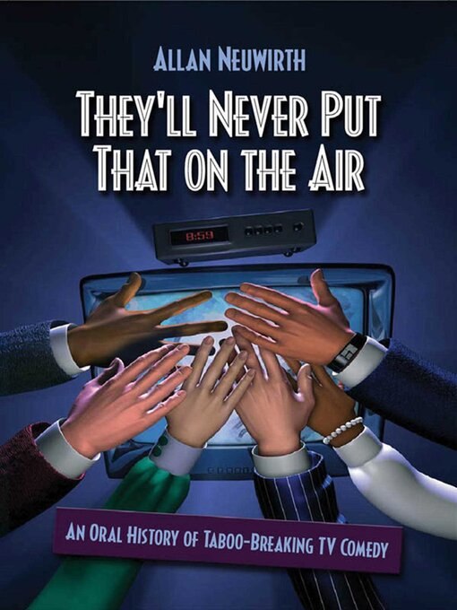 Title details for They'll Never Put That on the Air: the New Age of TV Comedy by Allan Neuwirth - Available